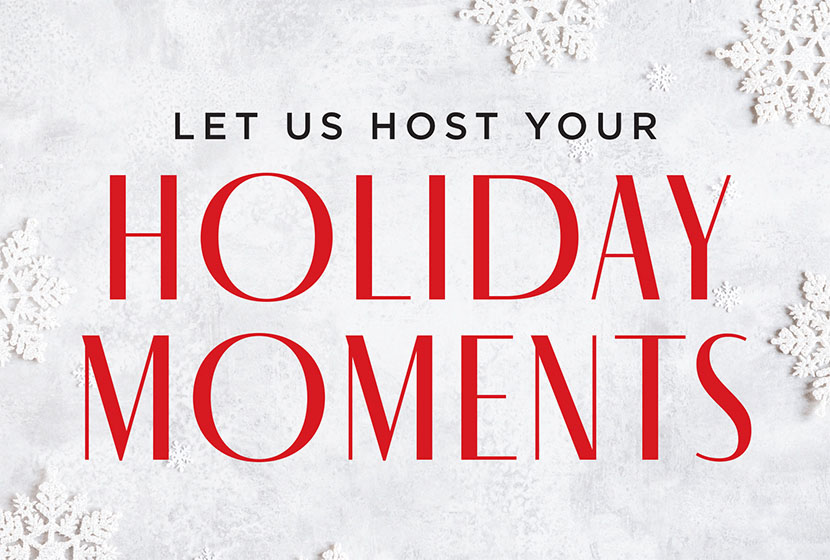 Let Us Host Your Holiday Moments